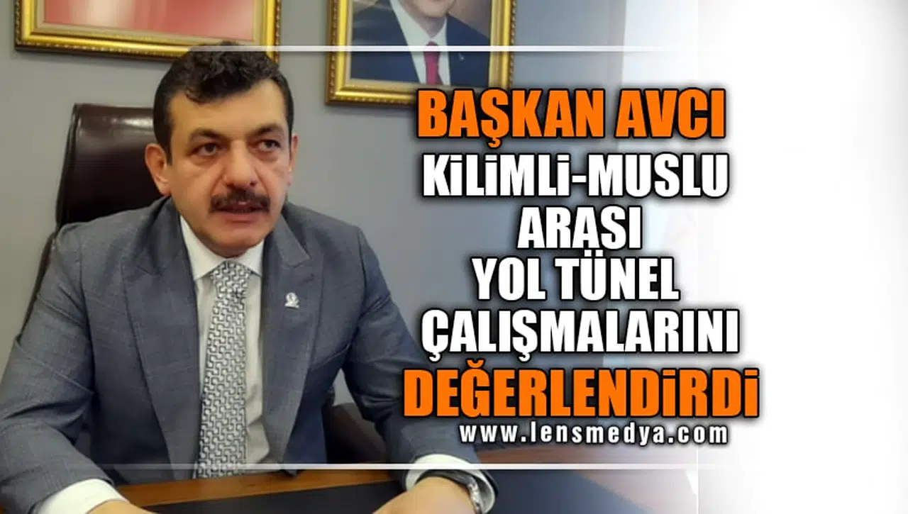 BAŞKAN AVCI KİLİMLİ- MUSLU ARASINDA Kİ TÜNEL ÇALIŞMASINI DEĞERLENDİRDİ