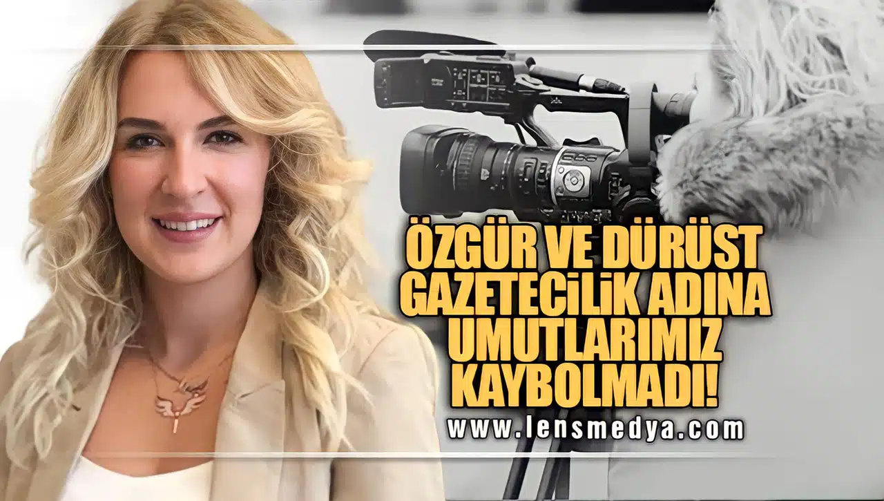 ÖZGÜR VE DÜRÜST GAZETECİLİK ADINA UMUTLARIMIZ KAYBOLMADI!