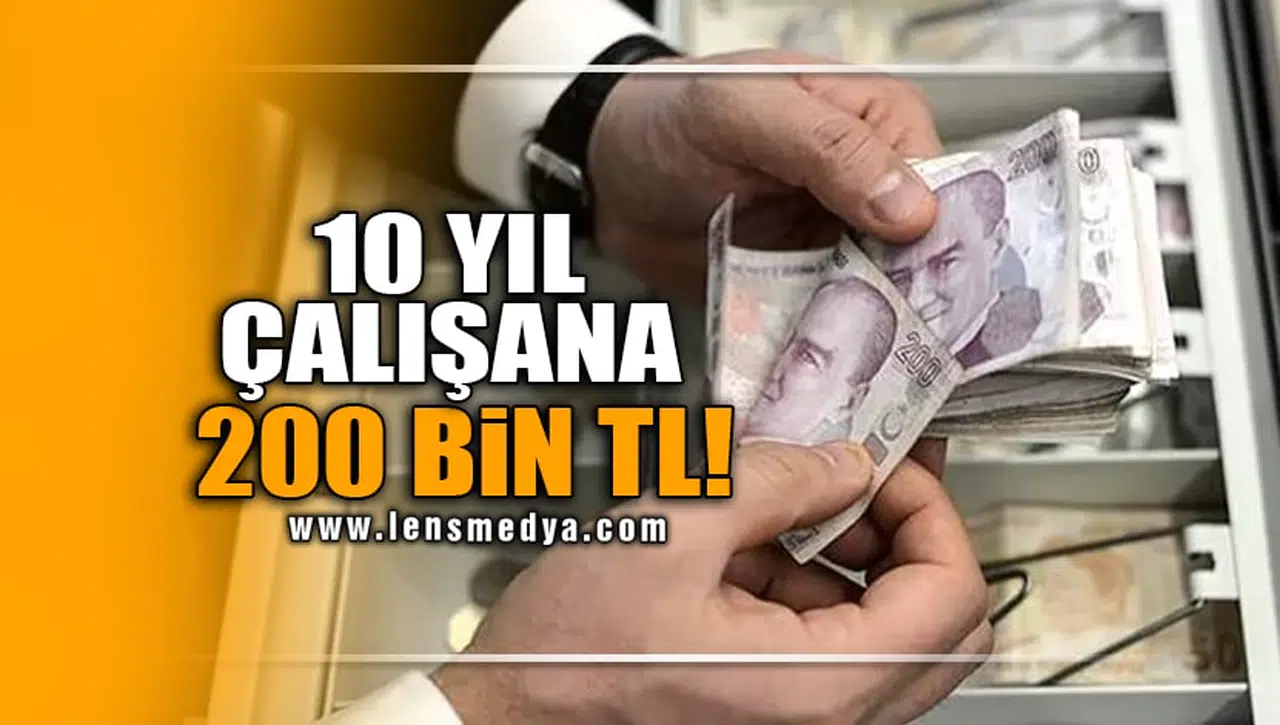 10 YIL ÇALIŞANA 200 BİN TL!