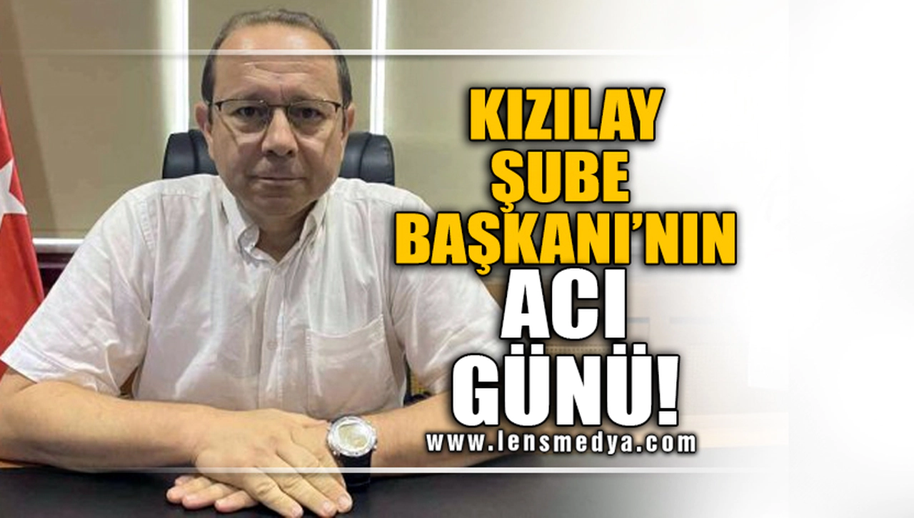 KIZILAY ŞUBE BAŞKANI'NIN ACI GÜNÜ!