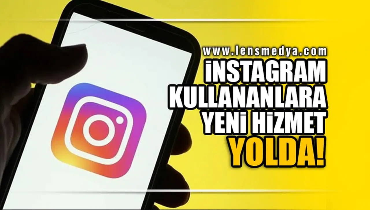 İNSTAGRAM KULLANANLARA YENİ HİZMET YOLDA!