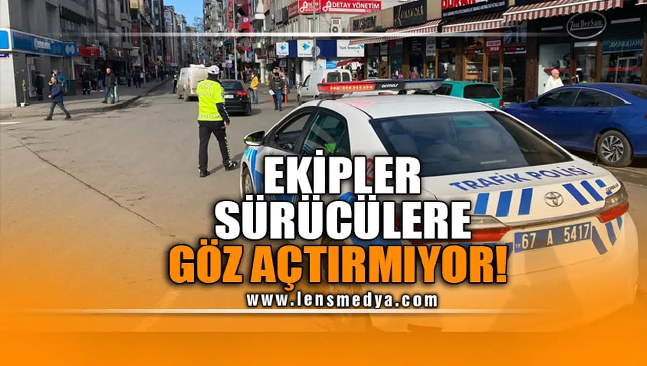 EKİPLER SÜRÜCÜLERE GÖZ AÇTIRMIYOR!