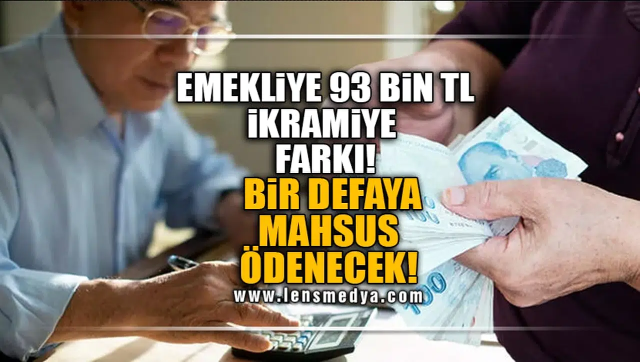 EMEKLİYE 93 BİN TL İKRAMİYE FARKI! BİR DEFAYA MAHSUS ÖDENECEK!