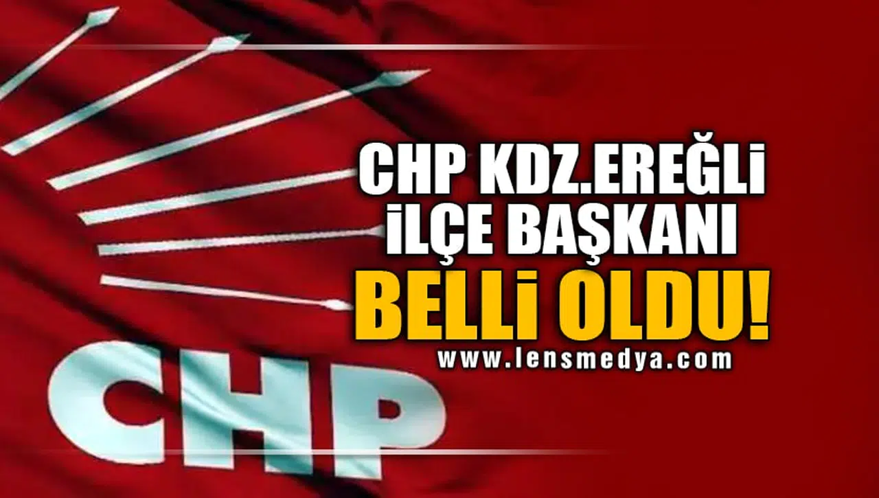 CHP KDZ.EREĞLİ İLÇE BAŞKANI BELLİ OLDU!