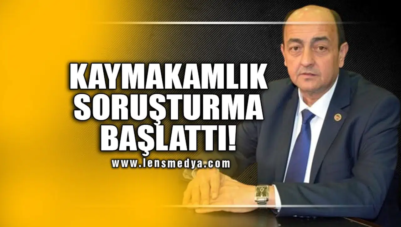 KAYMAKAMLIK SORUŞTURMA BAŞLATTI!