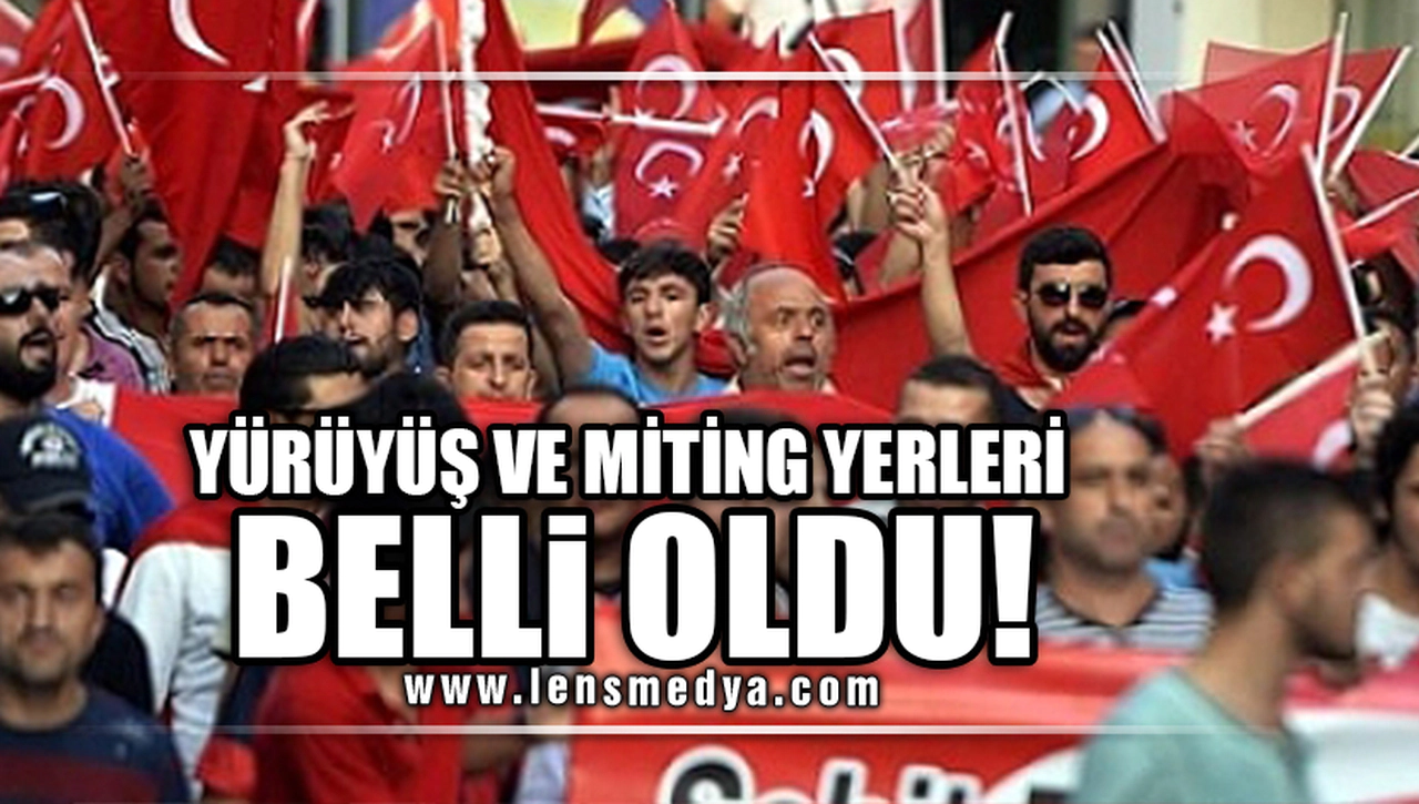 YÜRÜYÜŞ VE MİTİNG YERLERİ BELLİ OLDU!