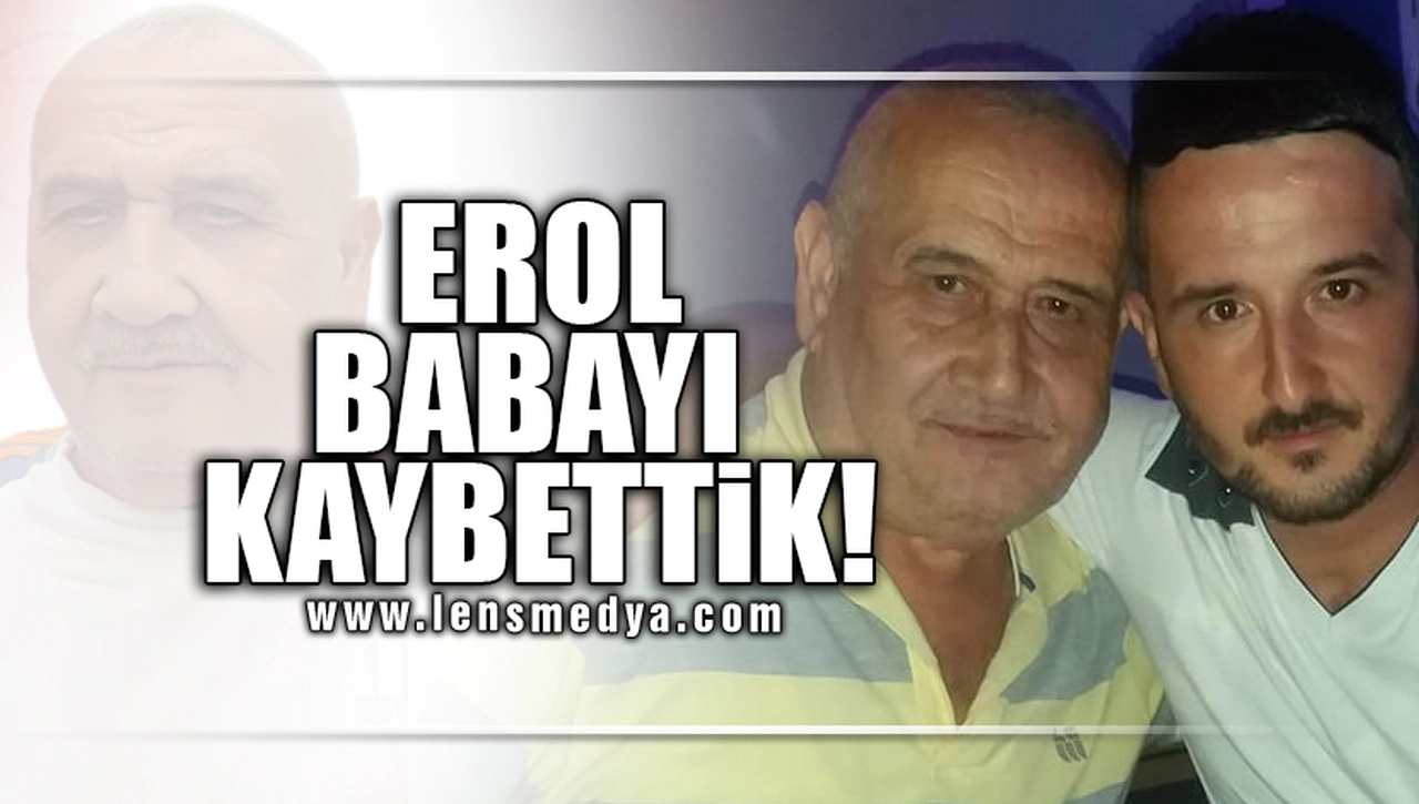 EROL BABAYI KAYBETTİK!