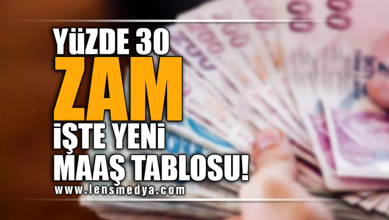 YÜZDE 30 ZAM! İŞTE YENİ MAAŞ TABLOSU!