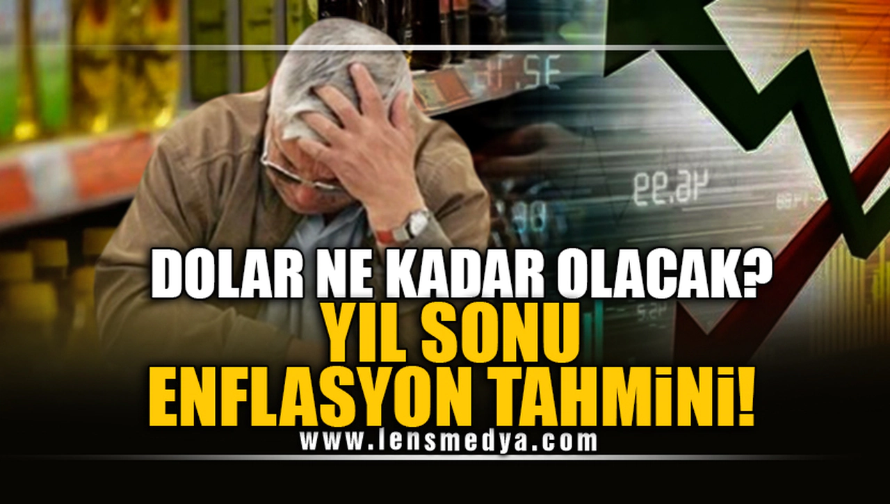 DOLAR NE KADAR OLACAK? İŞTE YIL SONU ENFLASYON TAHMİNİ!