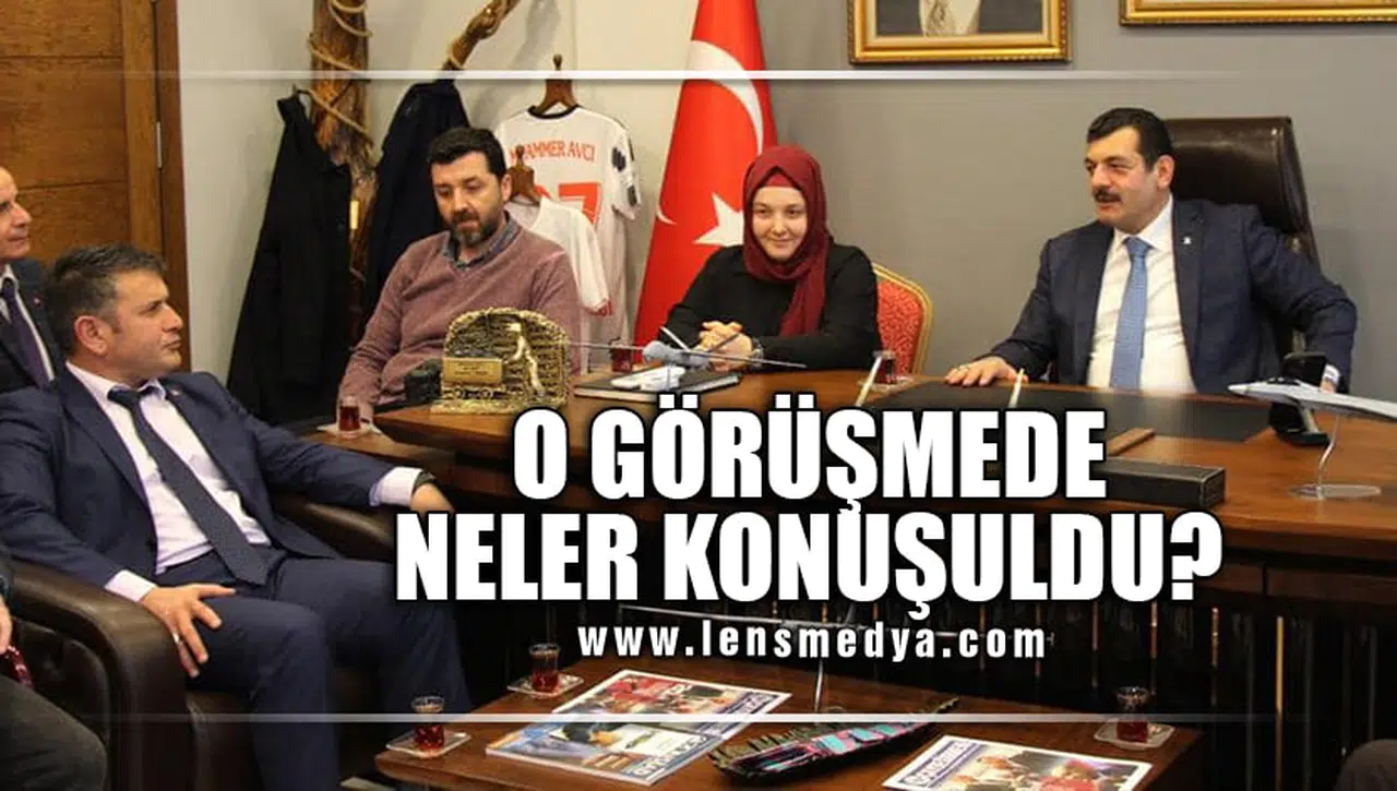 O GÖRÜŞMEDE NELER KONUŞULDU?