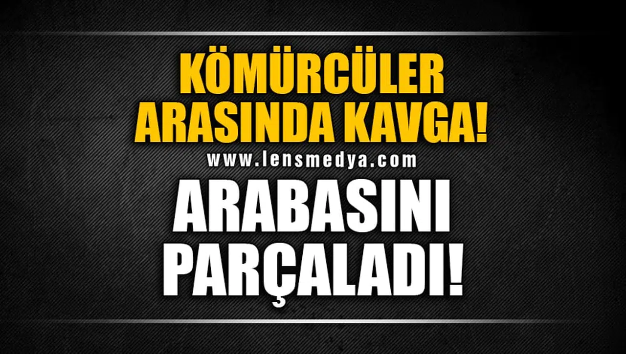 KÖMÜRCÜLER ARASINDA KAVGA!