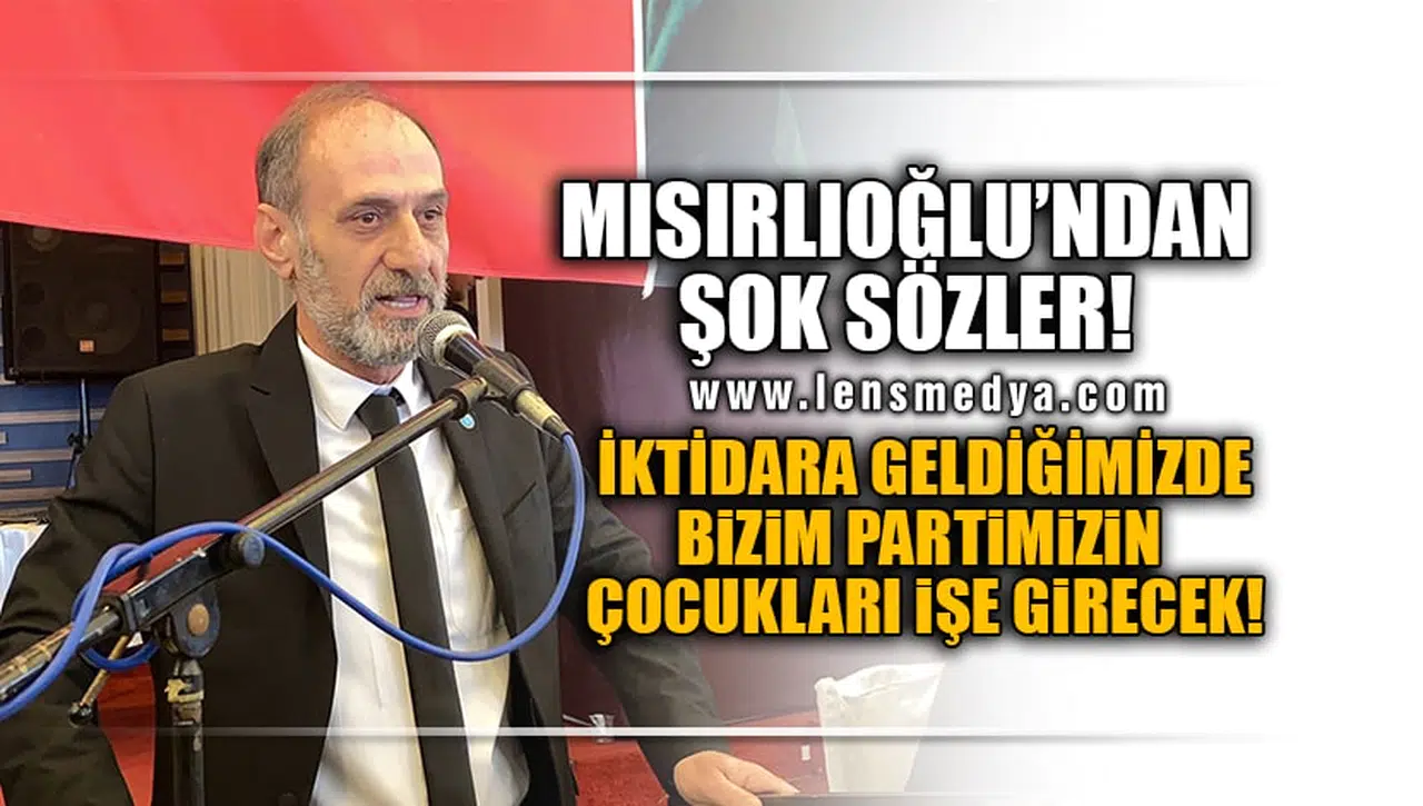 MISIRLIOĞLU'NDAN ŞOK SÖZLER!