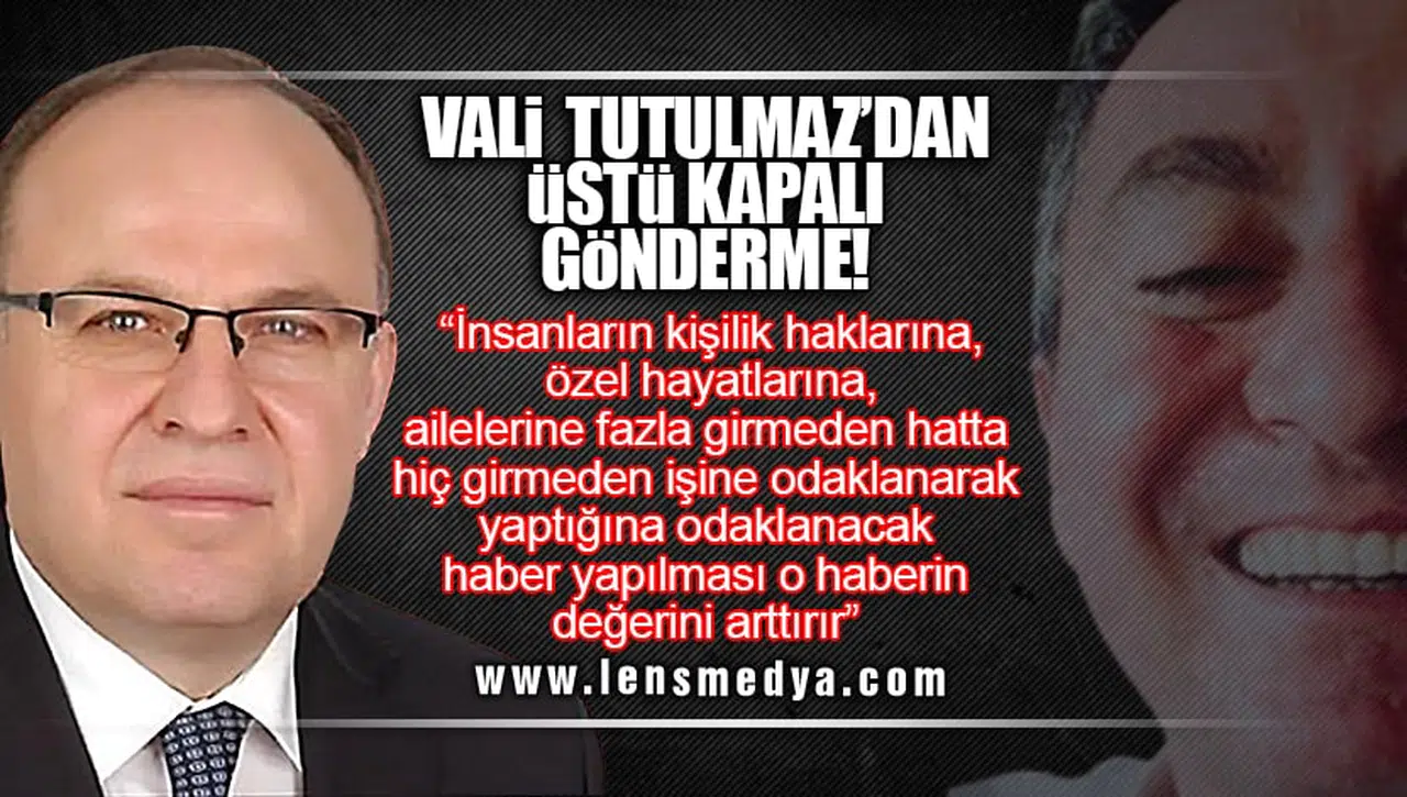 VALİ TUTULMAZ'DAN ÜSTÜ KAPALI GÖNDERME!