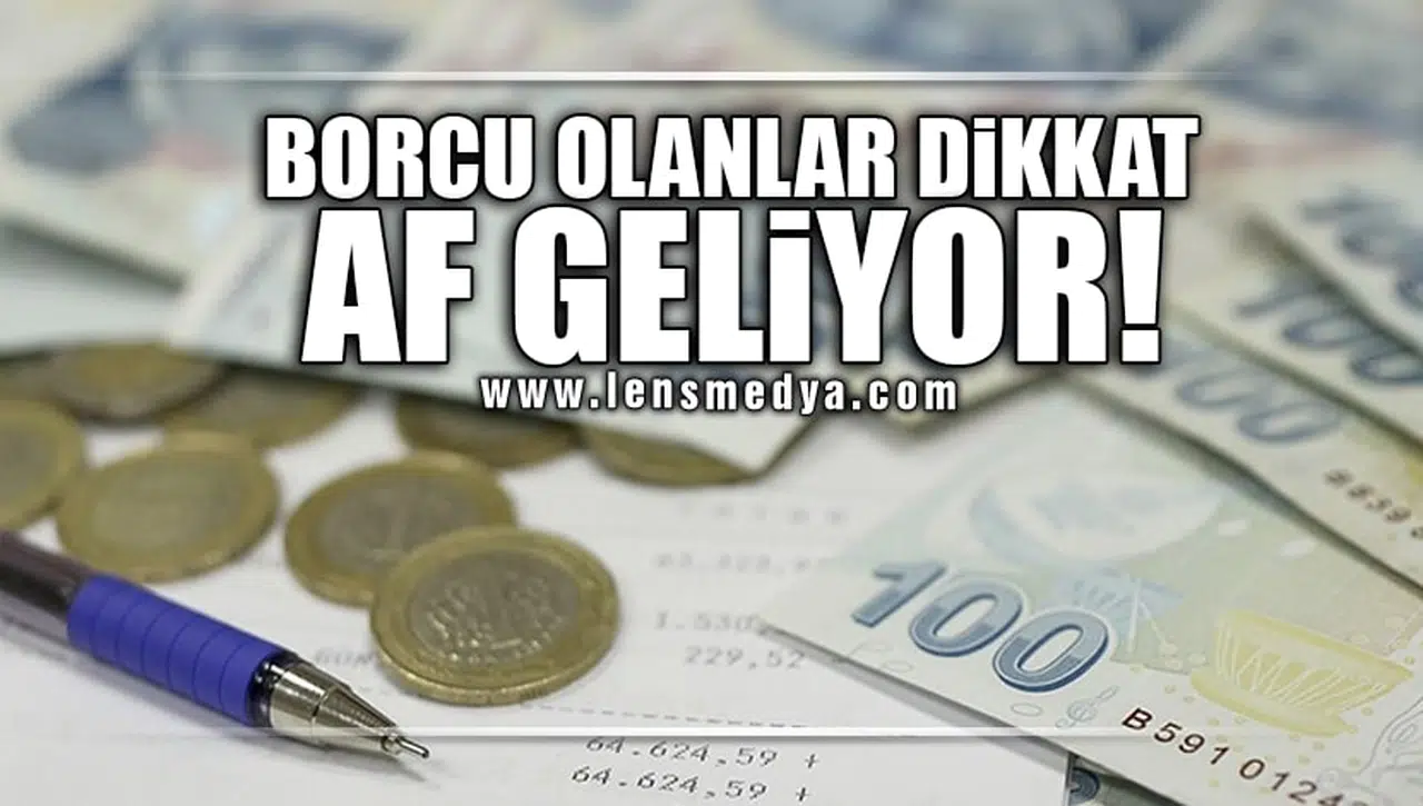BORCU OLANLAR DİKKAT! AF GELİYOR!
