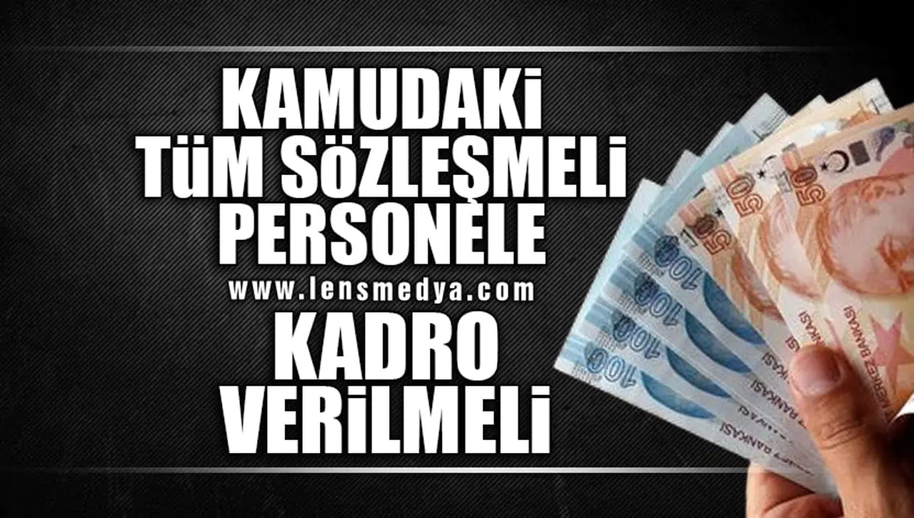 KAMUDAKİ SÖZLEŞMELİ PERSONELE KADRO VERİLMELİ!