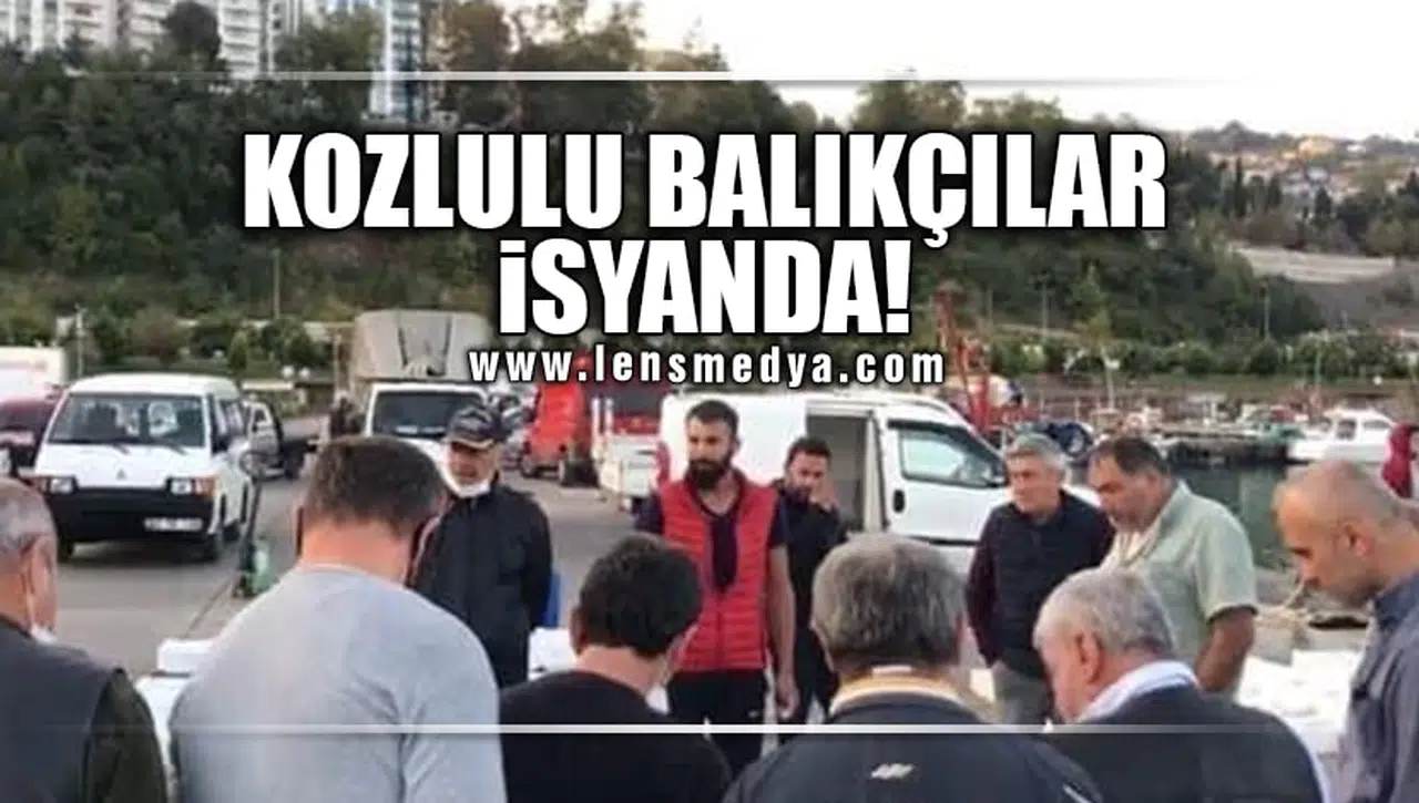 KOZLULU BALIKÇILAR İSYANDA!