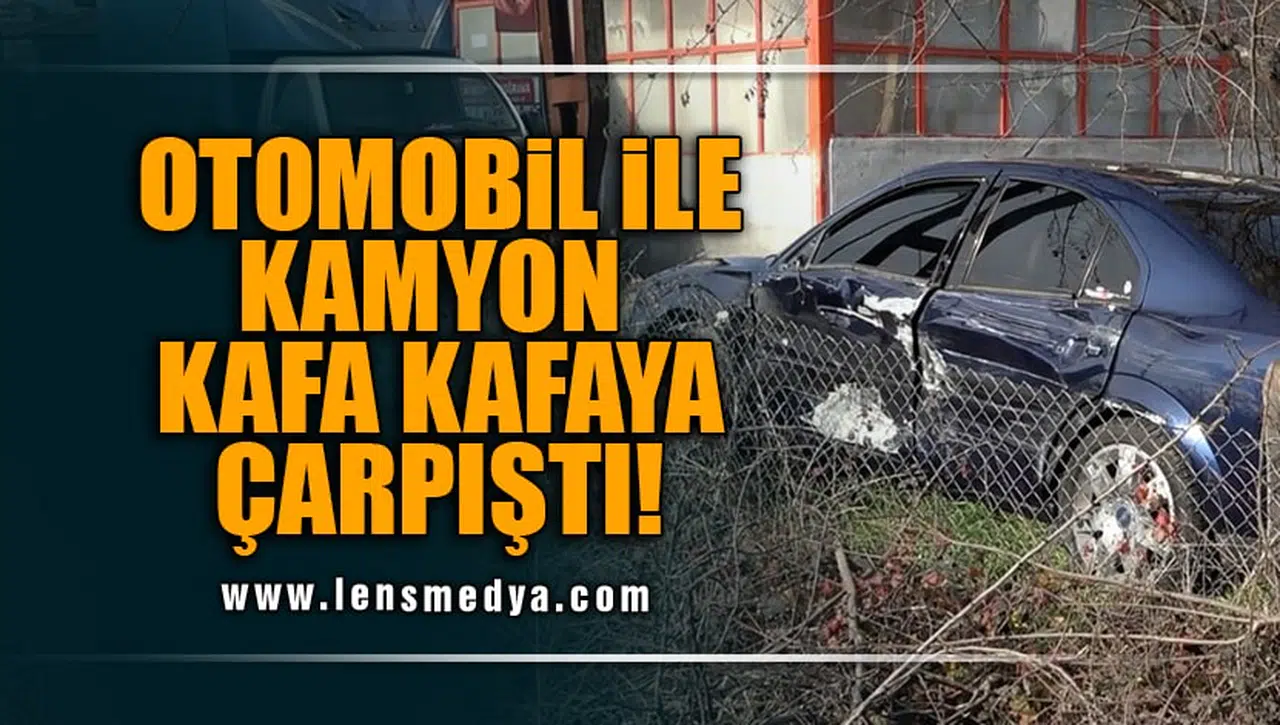 KAMYON İLE OTOMOBİL KAFA KAFAYA ÇARPIŞTI!