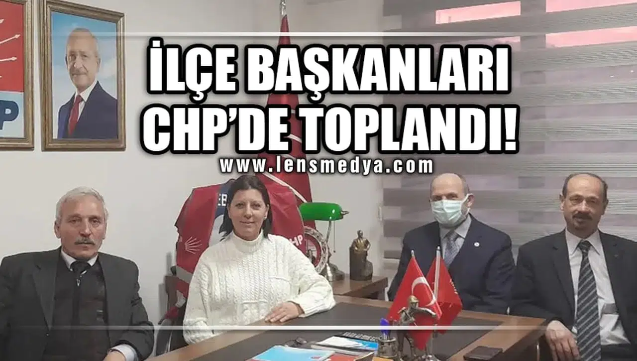 İLÇE BAŞKANLARI CHP'DE TOPLANDI!