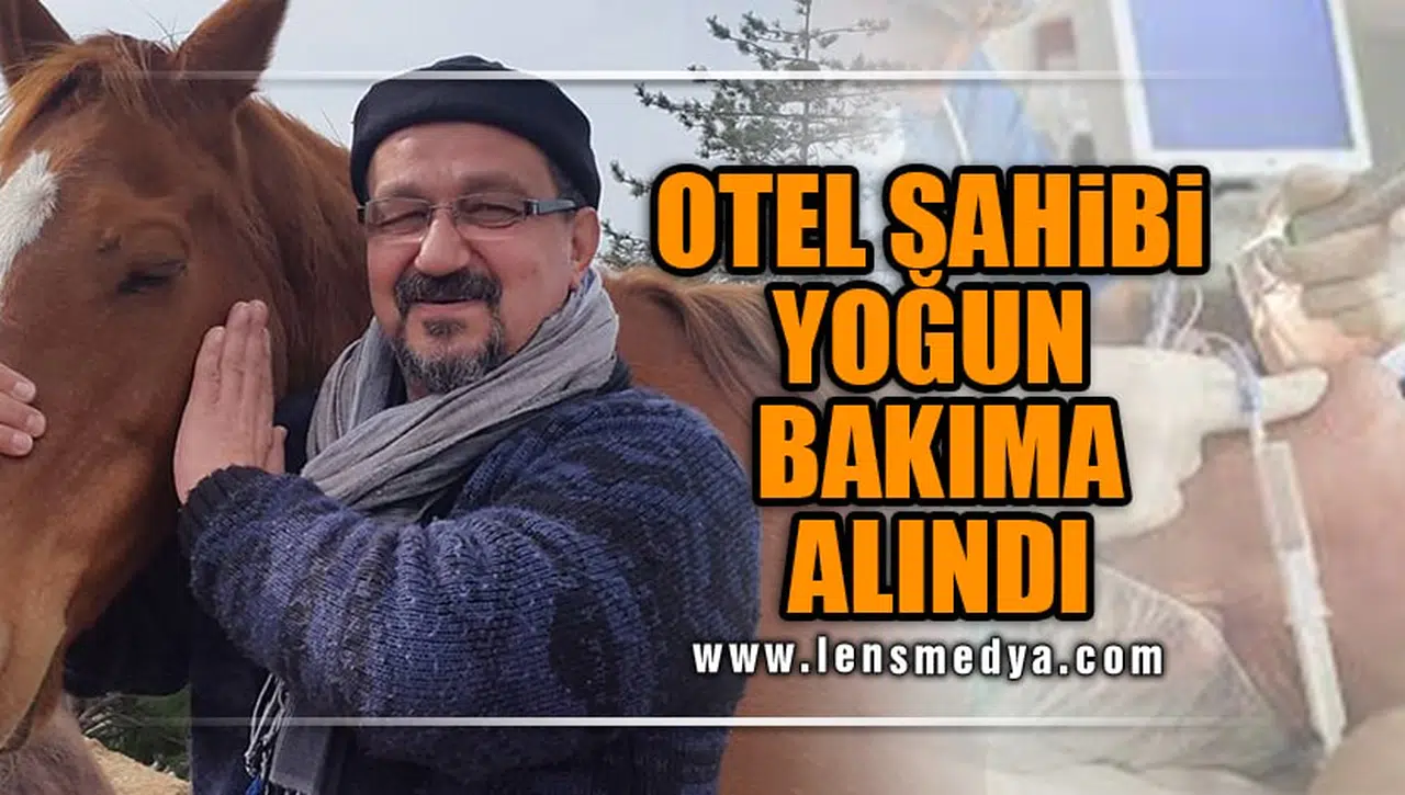 OTEL SAHİBİ YOĞUN BAKIMA ALINDI!