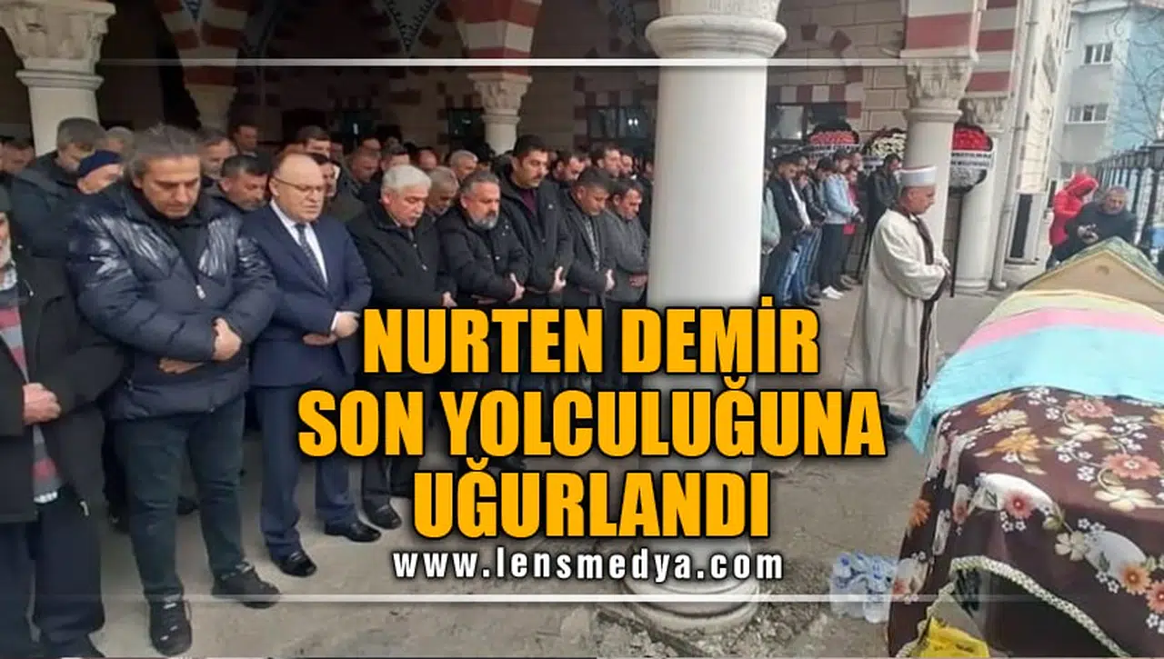 NURTEN DEMİR SON YOLCULUĞUNA UĞURLANDI!