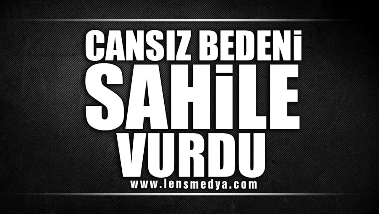 CANSIZ BEDENİ SAHİLE VURDU!