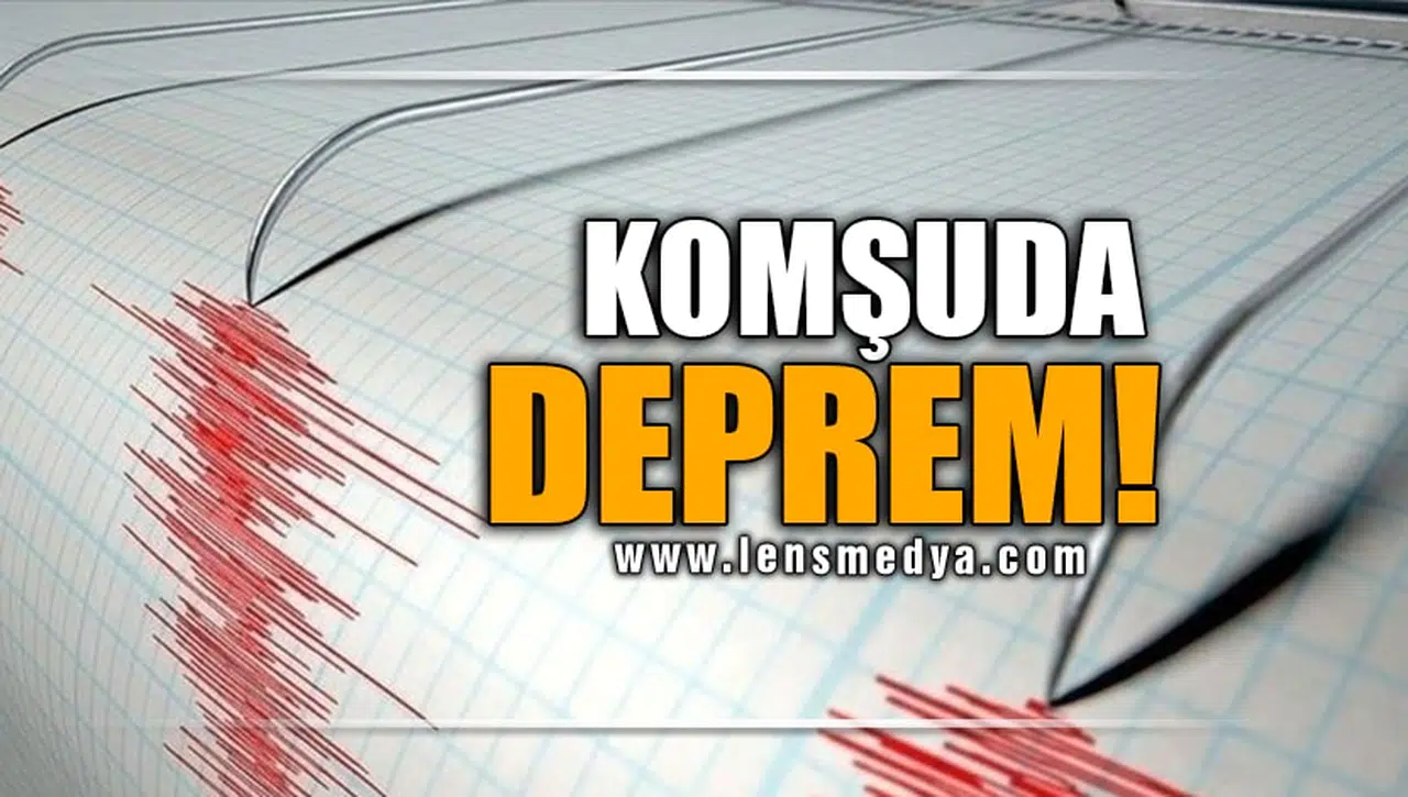KOMŞUDA DEPREM!