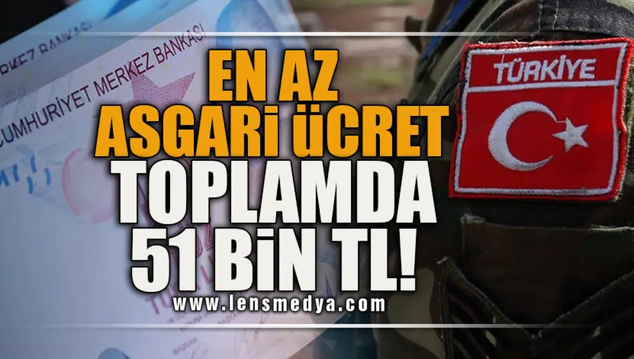 EN AZ ASGARİ ÜCRET! TOPLAMDA 51 BİN TL