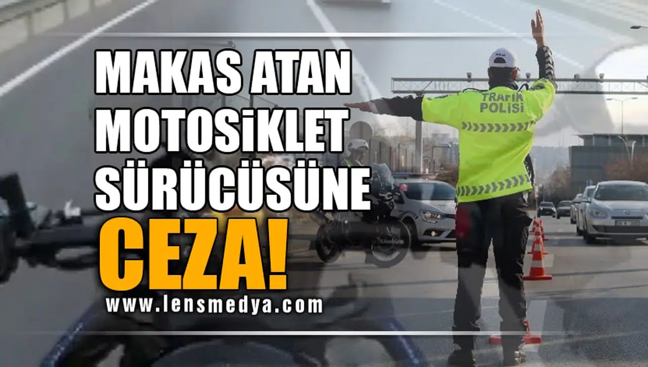MAKAS ATAN MOTOSİKLET SÜRÜCÜSÜNE CEZA!