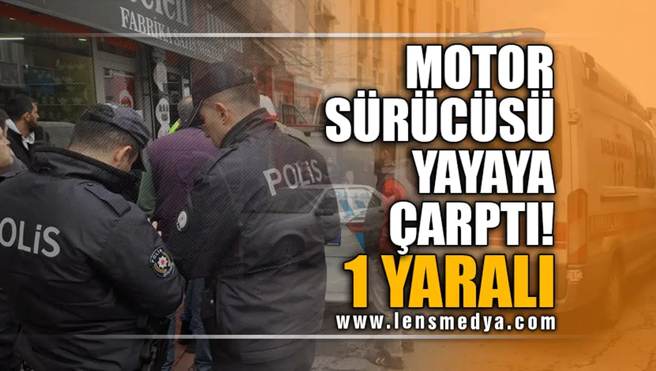 MOTOR SÜRÜCÜSÜ YAYAYA ÇARPTI! 1 YARALI
