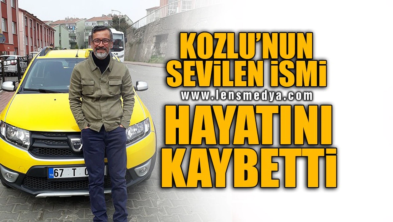 KOZLU'NUN SEVİLEN İSMİ HAYATINI KAYBETTİ!