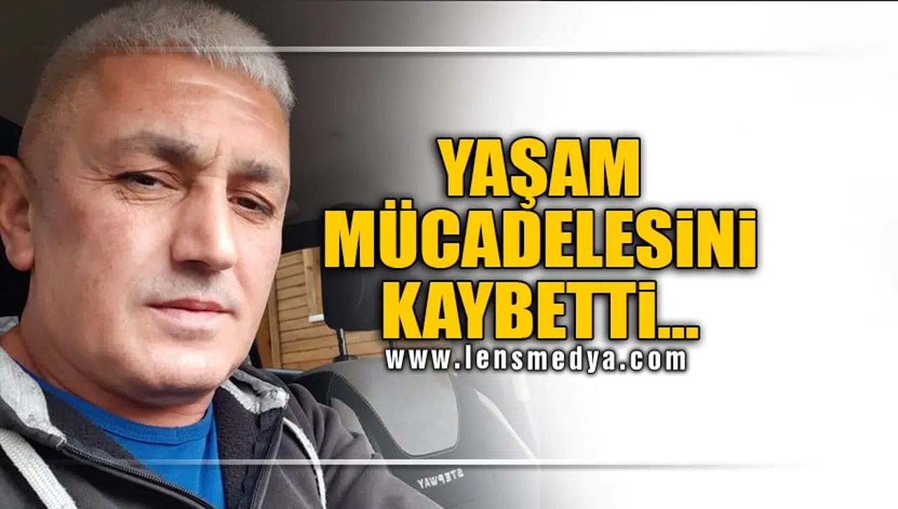 YAŞAM MÜCADELESİNİ KAYBETTİ...