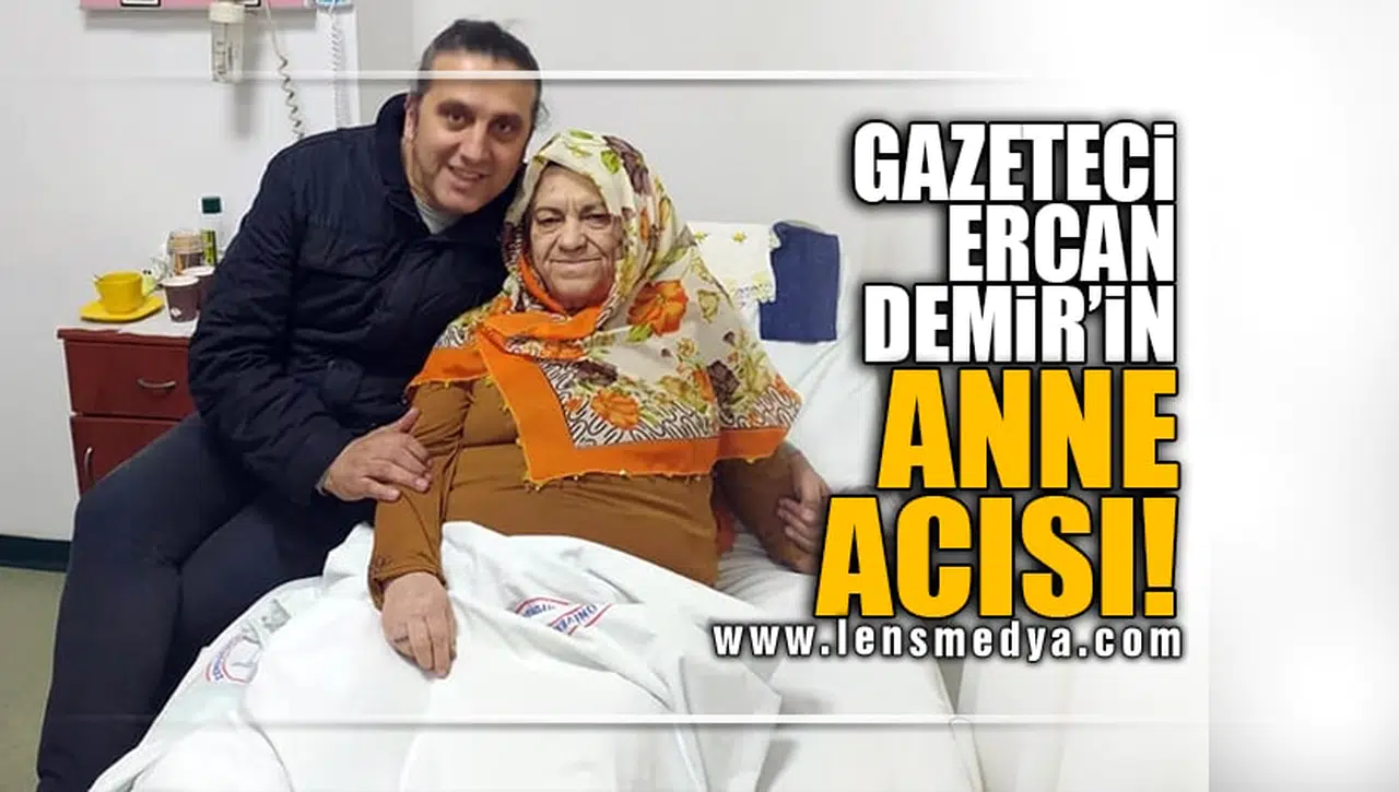 GAZETECİ ERCAN DEMİR'İN ANNE ACISI!