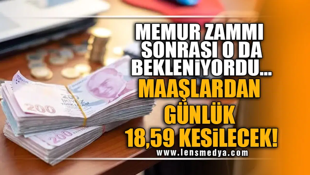 MEMUR ZAMMI SONRASI O DA BEKLENİYORDU... MAAŞLARDAN GÜNLÜK 18,59 KESİLECEK!