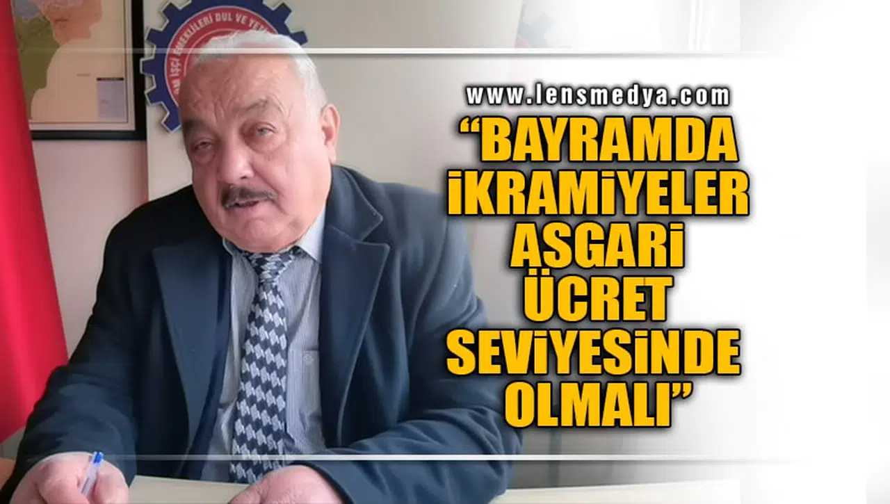 "BAYRAMDA İKRAMİYELER ASGARİ ÜCRET SEVİYESİNDE OLMALI"