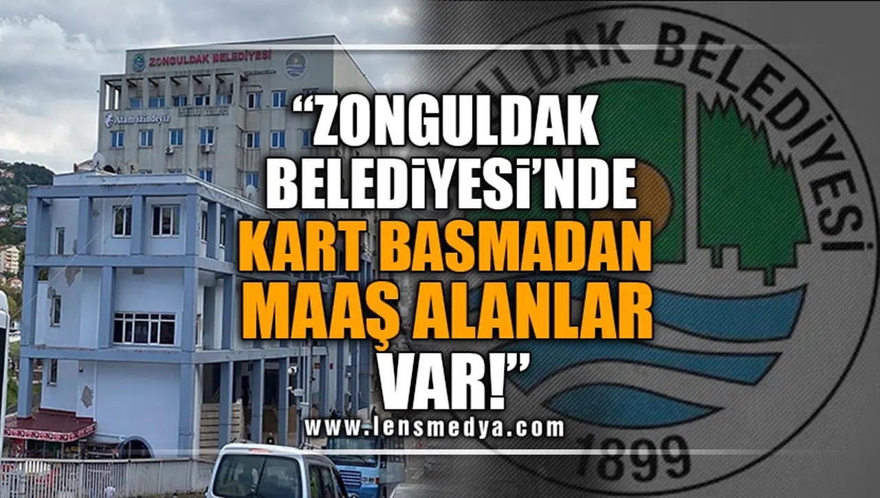 ZONGULDAK BELEDİYESİ'NDE KART BASMADAN MAAŞ ALANLAR VAR!