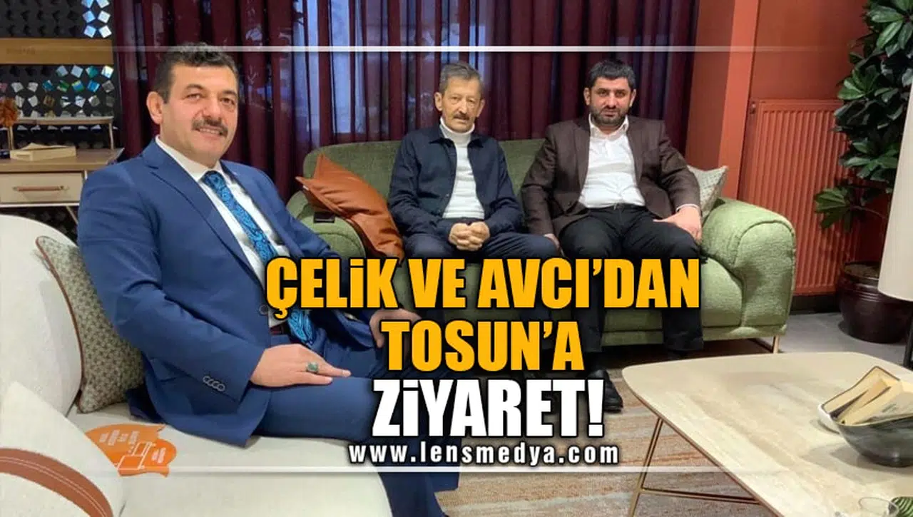 ÇELİK VE AVCI'DAN TOSUN'A ZİYARET!
