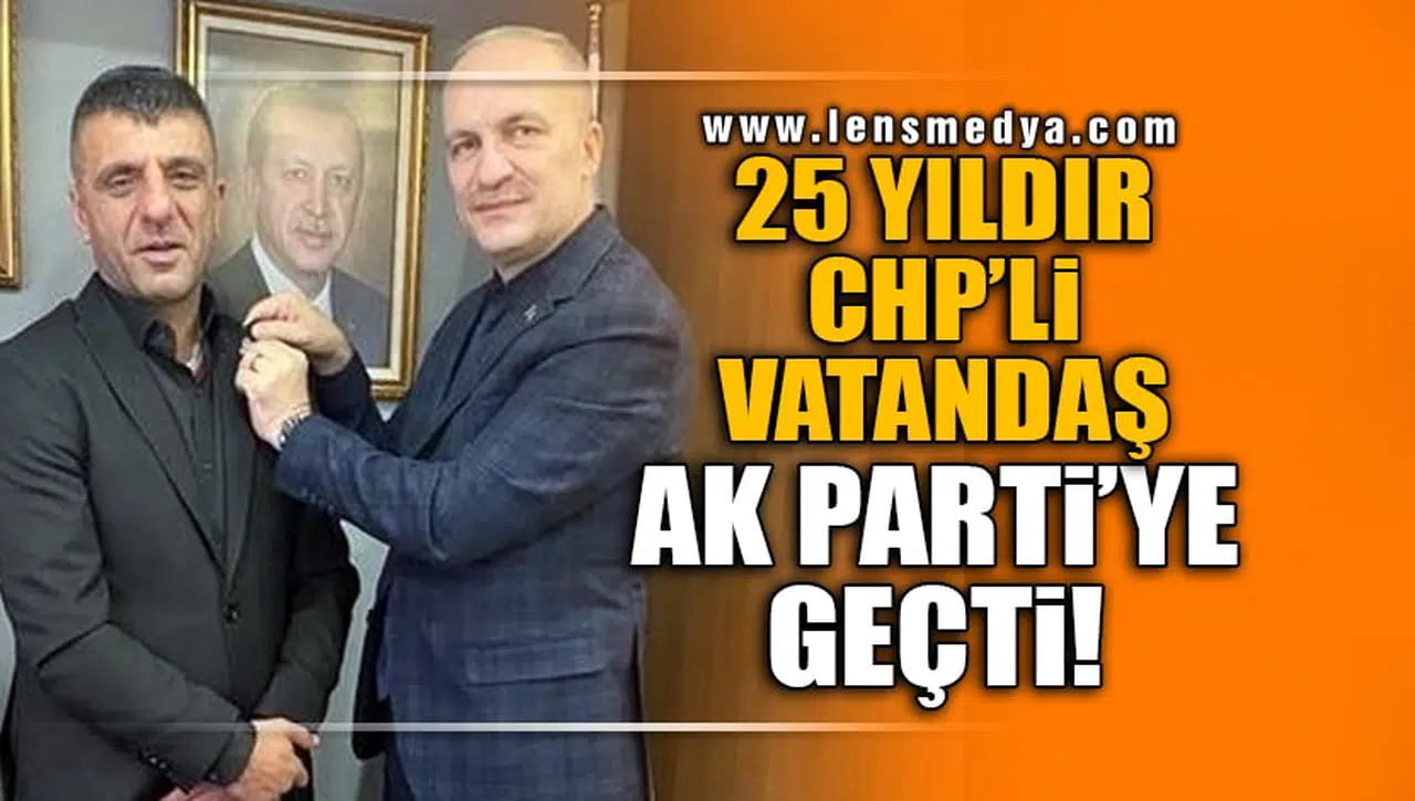 25 YILDIR CHP'Lİ VATANDAŞ AK PARTİ'YE GEÇTİ!