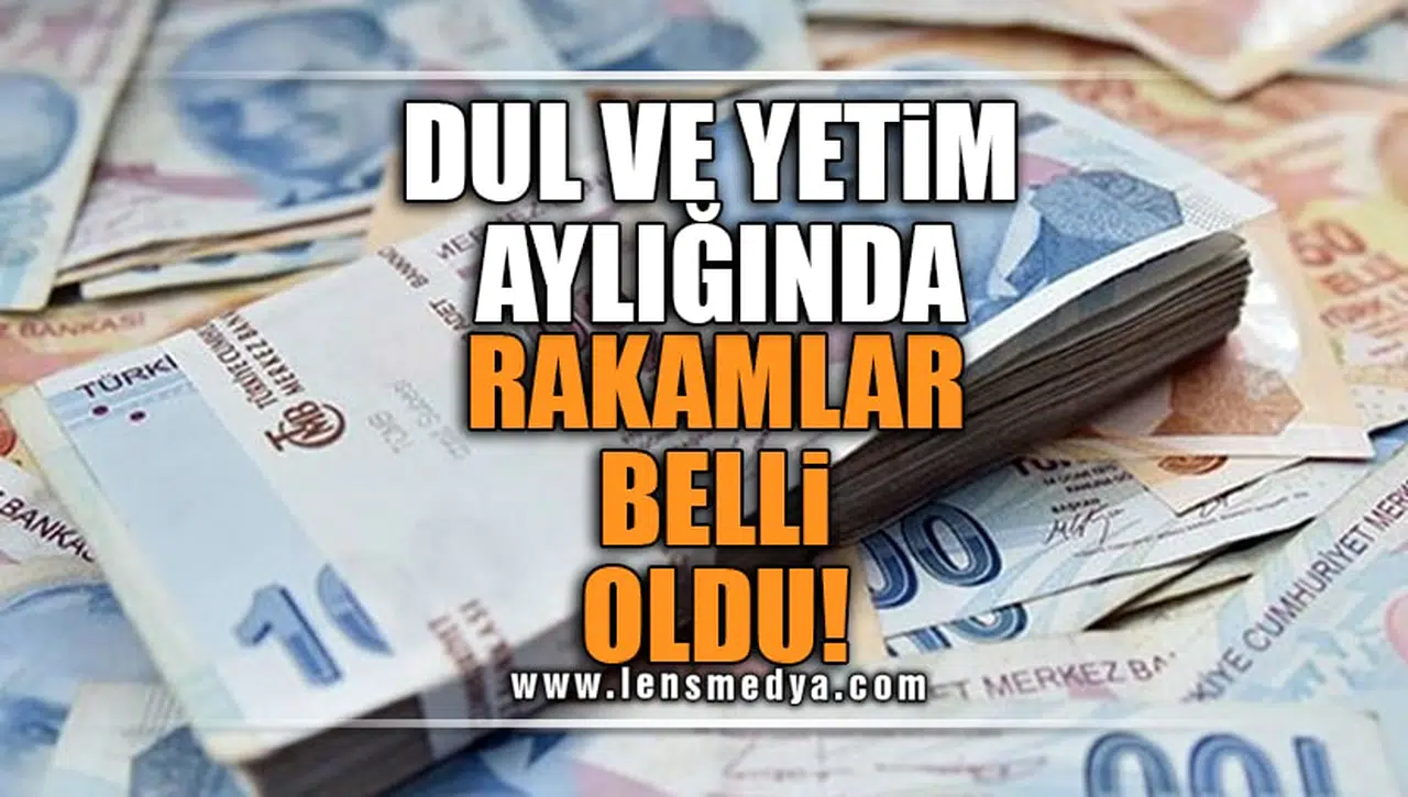 DUL VE YETİM AYLIĞINDA RAKAMLAR BELLİ OLDU!