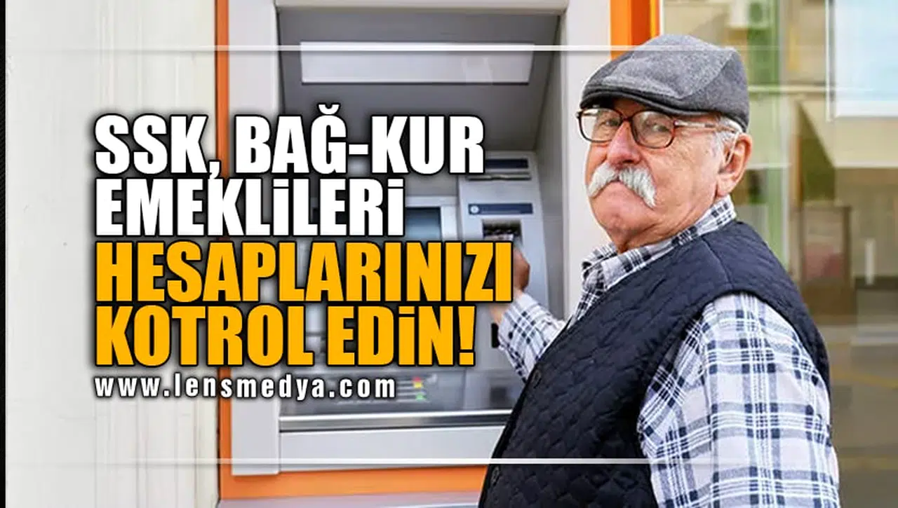 SSK, BAĞ-KUR EMEKLİLERİ HESAPLARINIZI KONTROL EDİN!