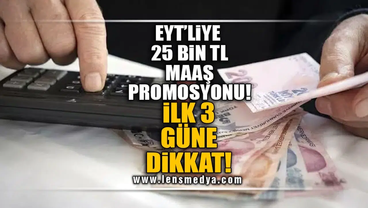EYT'LİYE 25 BİN LİRA MAAŞ PROMOSYONU! İLK 3 GÜNE DİKKAT!