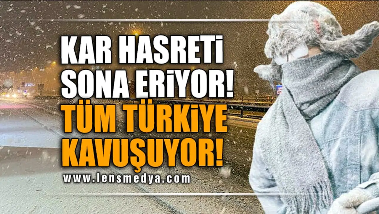 KAR HASRETİ SONA ERİYOR! TÜM TÜRKİYE KAVUŞUYOR!