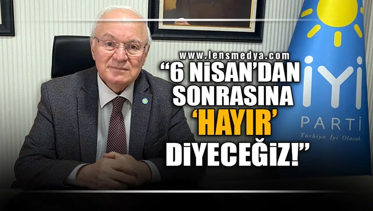 "6 NİSAN'DAN SONRASINA HAYIR DİYECEĞİZ!"