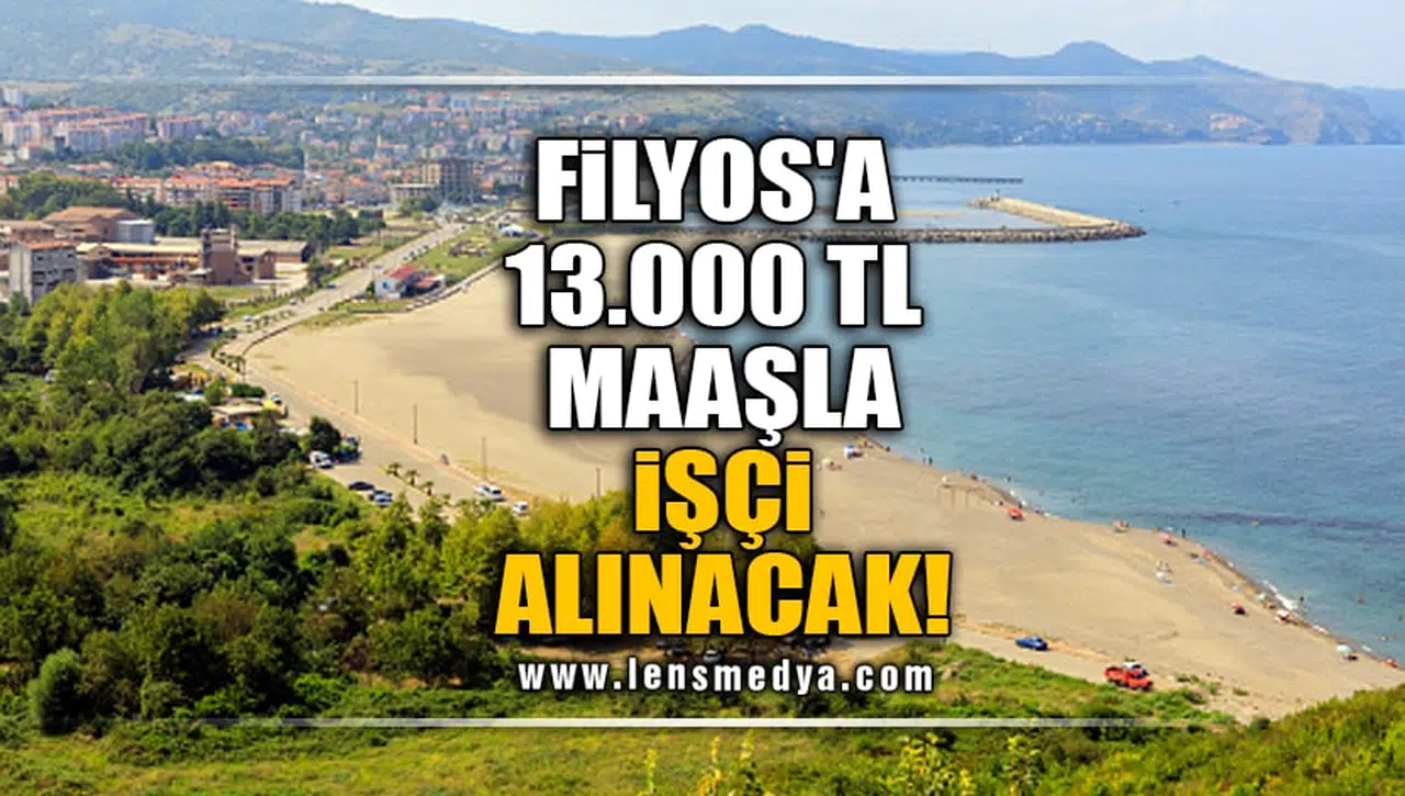 FİLYOS'A 13.000 TL MAAŞLA İŞÇİ ALINACAK!