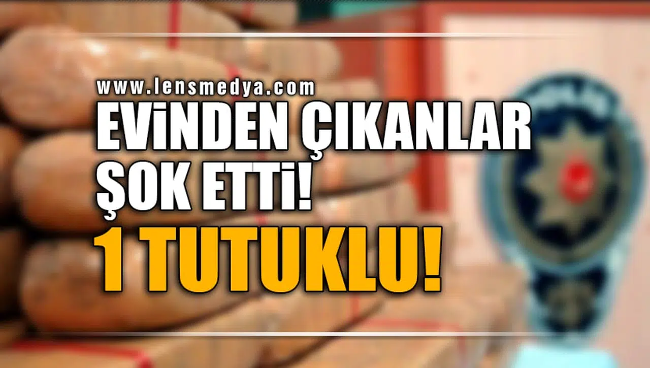 EVİNDEN ÇIKANLAR ŞOK ETTİ! 1 TUTUKLU
