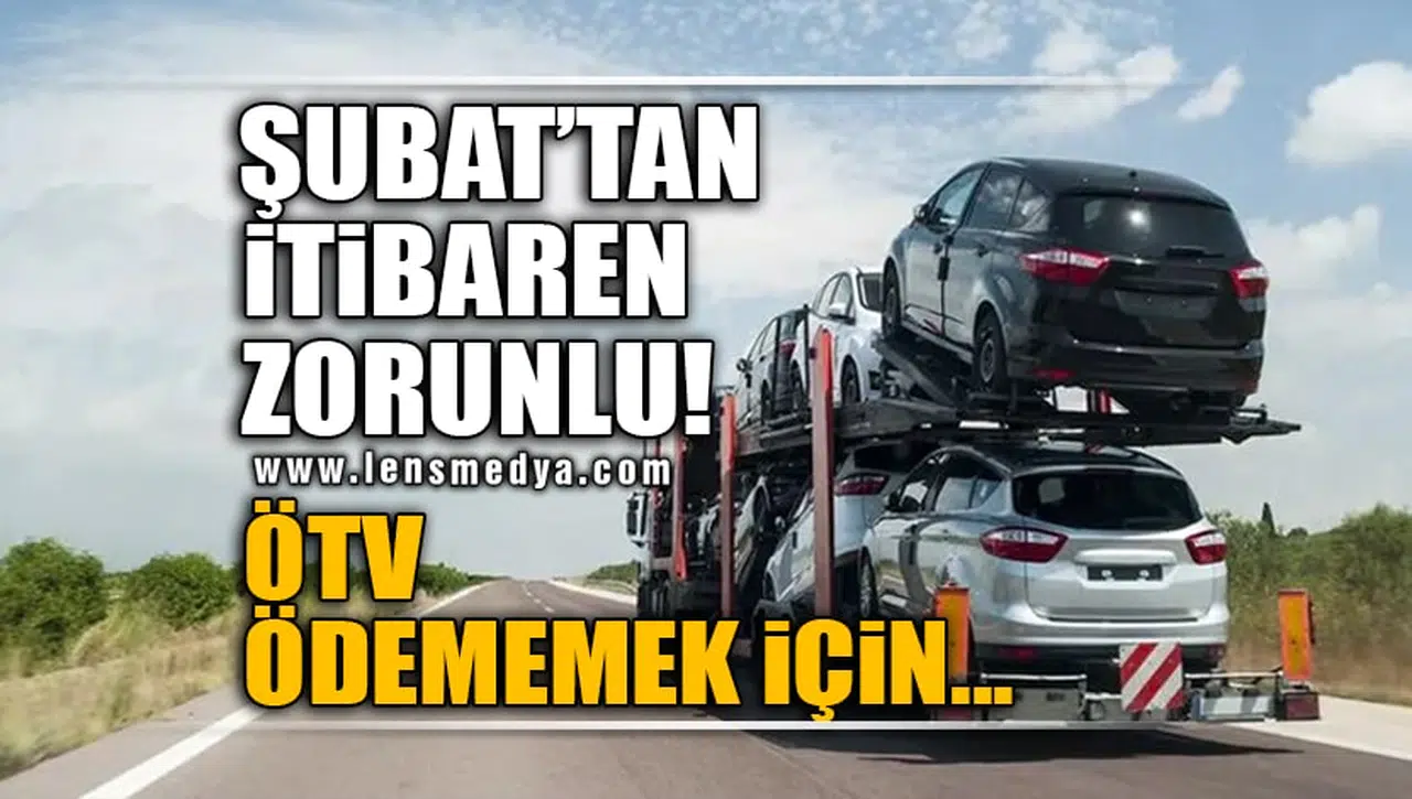 ŞUBAT'TAN İTİBAREN ZORUNLU! ÖTV ÖDEMEMEK İÇİN...