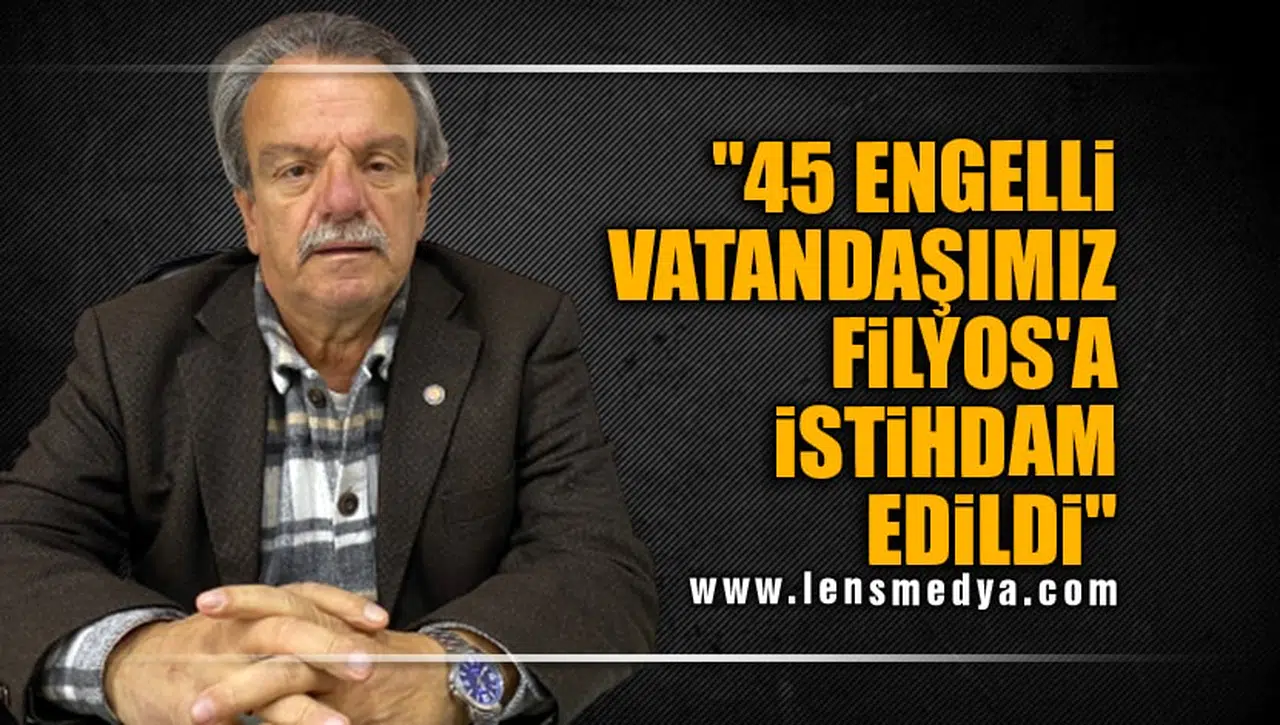 "45 ENGELLİ VATANDAŞIMIZ FİLYOS'A İSTİHDAM EDİLDİ"