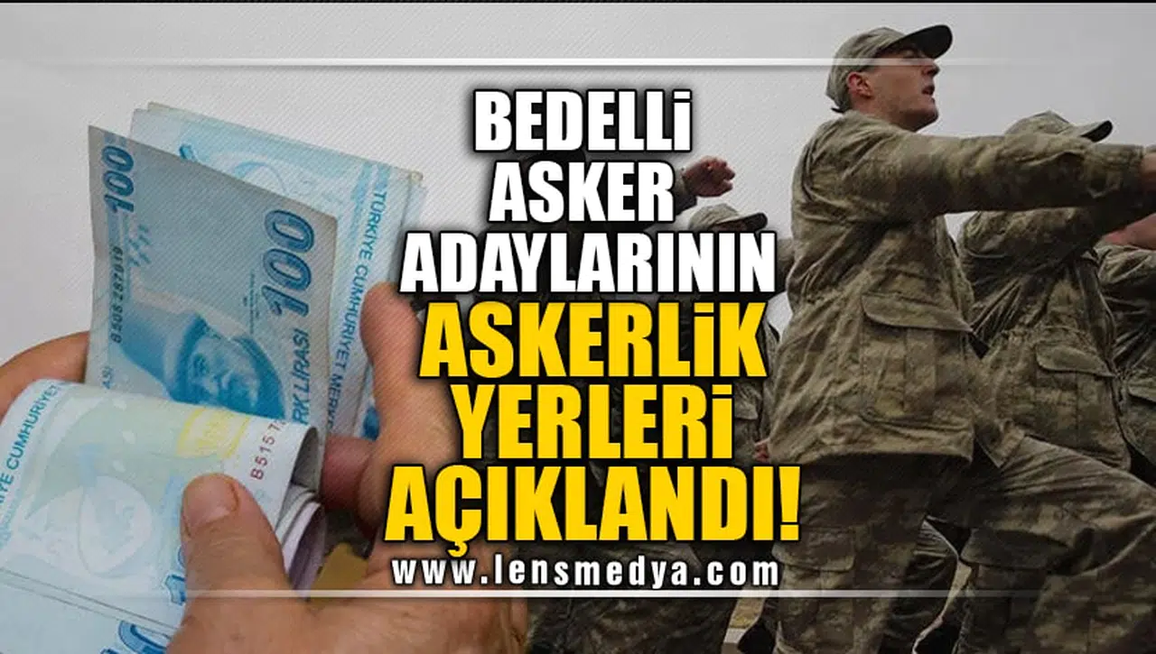 BEDELLİ ASKER ADAYLARININ ASKERLİK YERLERİ AÇIKLANDI!