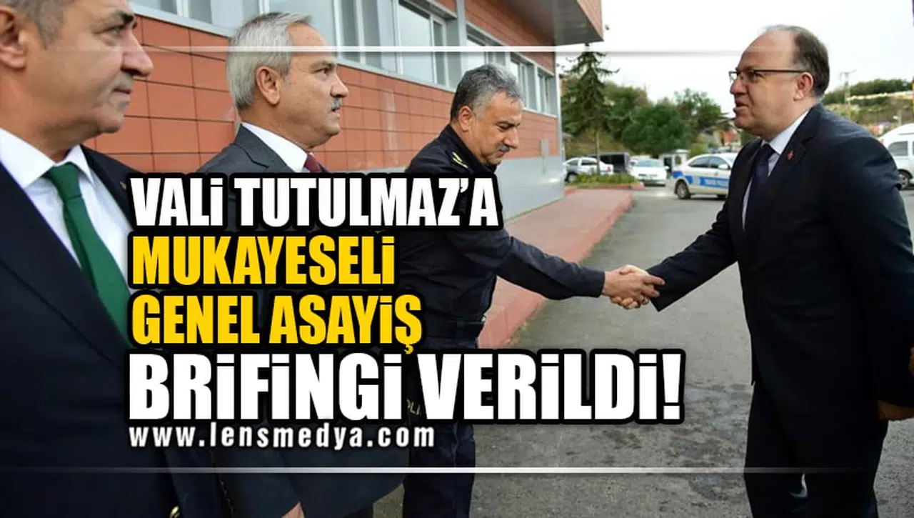 VALİ TUTULMAZ'A MUKAYESELİ GENEL ASAYİŞ BRİFİNGİ VERİLDİ!