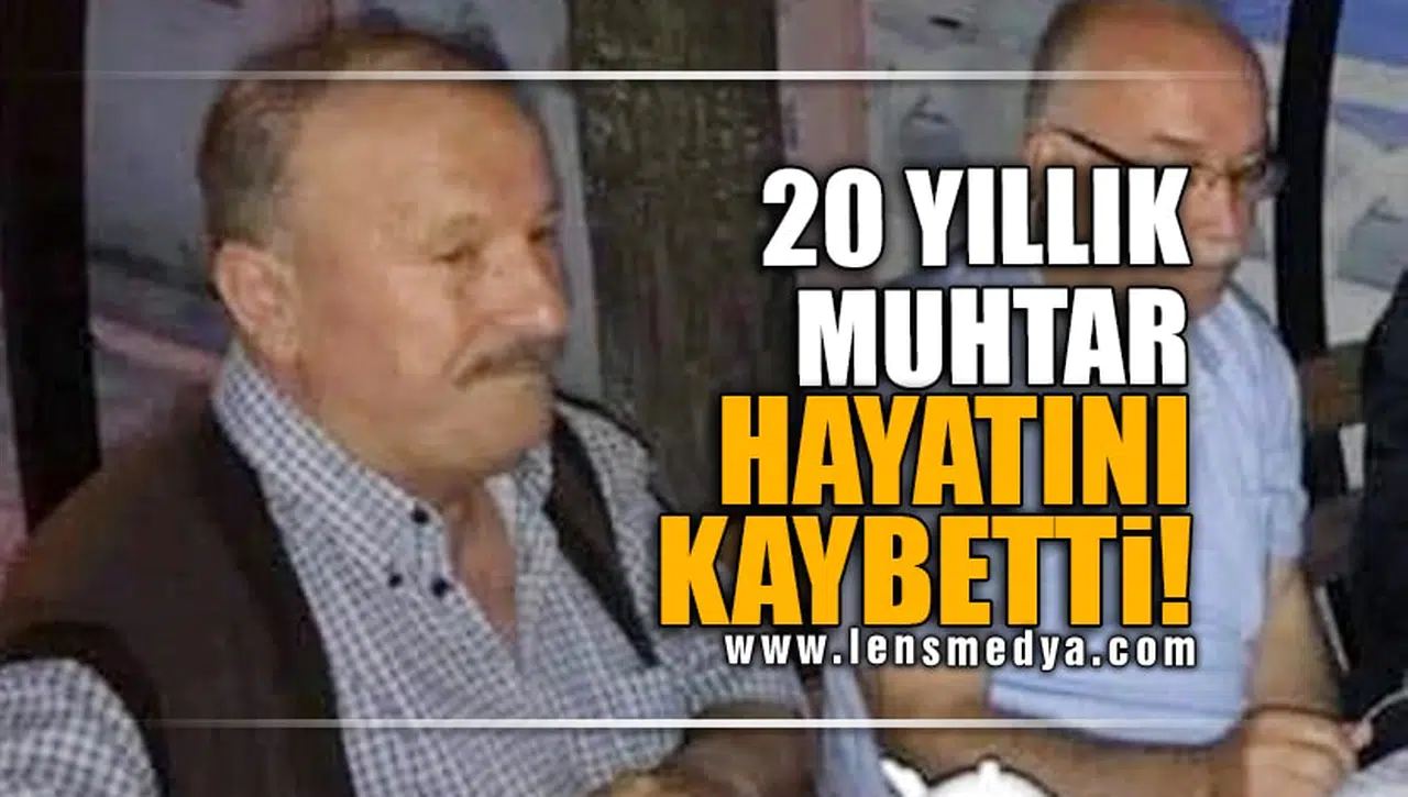 20 YILLIK MUHTAR HAYATINI KAYBETTİ!