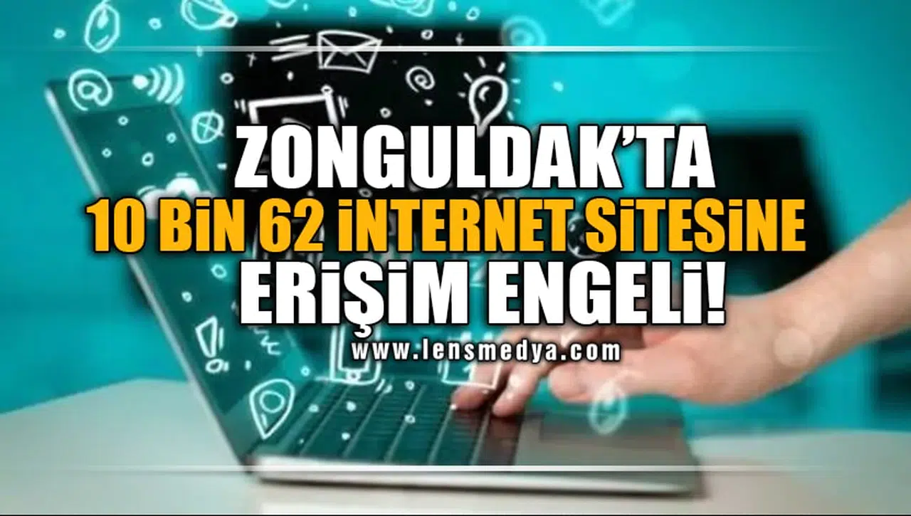 ZONGULDAK'TA 10 BİN 62 İNTERNET SİTESİNE ERİŞİM ENGELİ!
